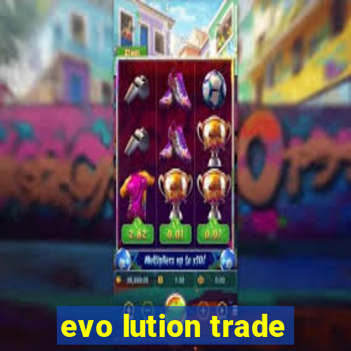 evo lution trade